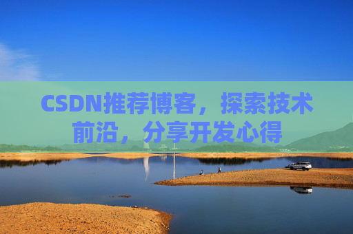 CSDN推荐博客，探索技术前沿，分享开发心得